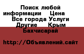 Поиск любой информации  › Цена ­ 100 - Все города Услуги » Другие   . Крым,Бахчисарай